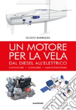 Un motore per la vela. Dal diesel all'elettrico, conoscere, condurre, manutenzionare libro