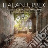 Italian urbex. Viaggio tra i luoghi dimenticati. Ediz. illustrata libro di Tesei A. (cur.) Calloni D. (cur.)