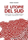 Le utopie del Sud. Viaggio tra miti e utopie dell'Italia meridionale dal XII al XIX Secolo libro di Schettini Mario