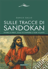Sulle tracce di Sandokan. Storie di pirati, isole scomparse e tigri volanti libro