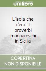 L'isola che c'era. I proverbi marinareschi in Sicilia libro