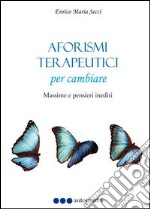 Aforismi terapeutici per cambiare. Massime e pensieri inediti libro