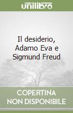 Il desiderio, Adamo Eva e Sigmund Freud