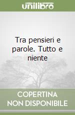 Tra pensieri e parole. Tutto e niente