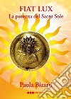 Fiat lux. La potenza del sacro sole libro di Bizarri Paola