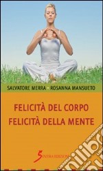 Felicità del corpo. Felicità della mente libro