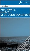 Vita, morte, miracoli di un uomo qualunque libro