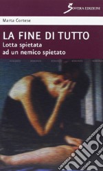 La fine di tutto. Lotta spietata ad un nemico spietato