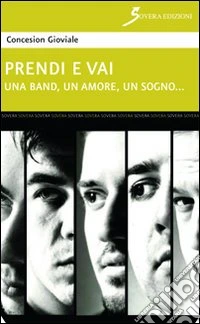 Prendi e vai. Una band, un amore, un sogno... libro