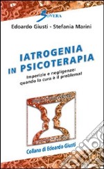 Iatrogenia in psicoterapia. Imperizia e negligenze: quando la cura è un problema! libro