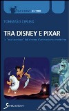 Tra Disney e Pixar. La «maturazione» del cinema d'animazione americano libro