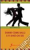 Dimmi come balli e ti dirò chi sei libro