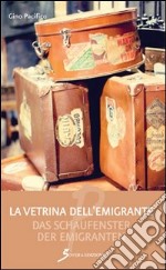 La vetrina dell'emigrante-Das Schaufenster der emigranten. Ediz. bilingue libro