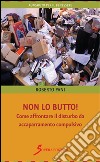 Non lo butto! Come affrontare il disturbo da accaparramento compulsivo libro di Pani Roberto