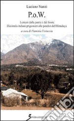 P.O.W. Lontani dalla patria e dal fronte. Dieci italiani prigionieri alle pendici dell'Himalaya libro