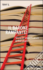 Il barone rampante! Storia di un ricercatore universitario libro