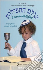 Siddur. Il mondo delle Tefillot. Le preghiere spiegate ai bambini