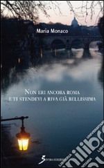 Non eri ancora Roma e ti stendevi a riva già bellissima libro