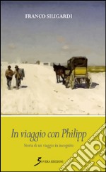 In viaggio con Philipp. Storia di un viaggio in incognito