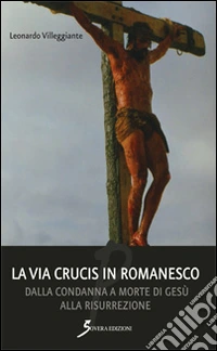 La Via Crucis in romanesco. Dalla condanna a morte di Gesù alla risurrezione libro