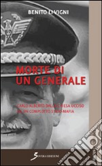 Morte di un generale. Carlo Alberto Dalla Chiesa ucciso da un complotto stato-mafia libro