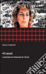 40 passi. L'omicidio di Antonella Di Veroli libro