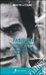 Pasolini. Testimone autentico, poeta e scrittore scomodo per il potere corrotto libro