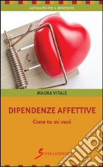 Dipendenze affettive. Come tu mi vuoi libro