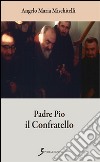 Padre Pio il confratello libro di Mischitelli Angelo M.