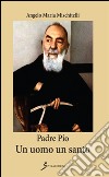 Padre Pio. Un uomo un santo libro di Mischitelli Angelo M.
