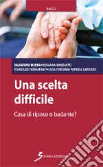 Una scelta difficile. Casa di riposo o badante? libro