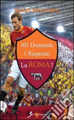 101 domande 1 risposta: la Roma! libro