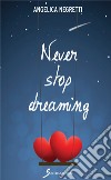 Never stop dreaming libro di Negretti Angelica