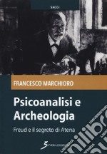 Psicoanalisi e archeologia. Freud e il segreto di Atena libro