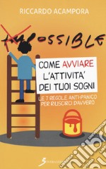 Come avviare l'attività dei tuoi sogni. Le 7 regole anti-panico per riuscirci davvero libro