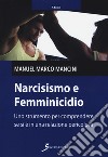 Narcisismo e femminicidio. Uno strumento per comprendere se si è in una relazione pericolosa libro