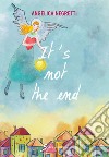 It's not the end. Ediz. italiana libro di Negretti Angelica