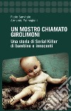 Un mostro chiamato Girolimoni. Una storia di serial killer di bambine e innocenti libro