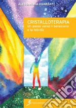 Cristalloterapia. Un passo verso il benessere e la felicità libro