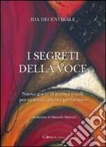 I segreti della voce. Nuova guida di tecnica vocale per cantanti, attori e performers libro