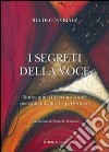 I segreti della voce. Nuova guida di tecnica vocale per cantanti, attori e performers libro