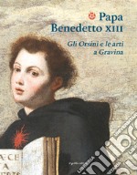 Papa Benedetto XIII. Gli Orsini e le arti a Gravina libro