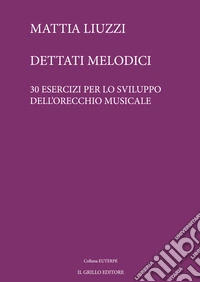 Dettati melodici. 30 esercizi per lo sviluppo dell'orecchio musicale