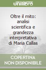 Oltre il mito: analisi scientifica e grandezza interpretativa di Maria Callas