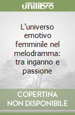 L'universo emotivo femminile nel melodramma: tra inganno e passione libro