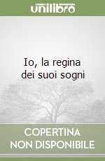 Io, la regina dei suoi sogni libro