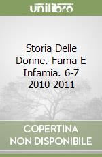 Storia Delle Donne. Fama E Infamia. 6-7 2010-2011 libro
