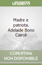 Madre e patriota. Adelaide Bono Cairoli libro