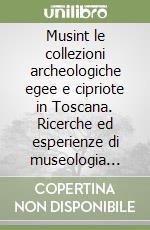 Musint le collezioni archeologiche egee e cipriote in Toscana. Ricerche ed esperienze di museologia interattiva