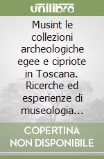 Musint le collezioni archeologiche egee e cipriote in Toscana. Ricerche ed esperienze di museologia interattiva libro